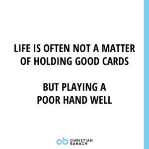Life Is Often Not A Matter Of Holding Good Cards But Playing A Poor Hand Well