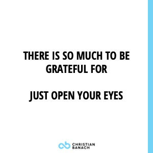 There is Much to be Grateful For Just Open Your Eyes