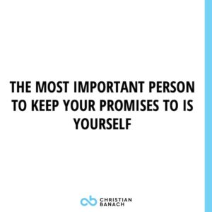 The Most Important Person To Keep Your Promises To is Yourself