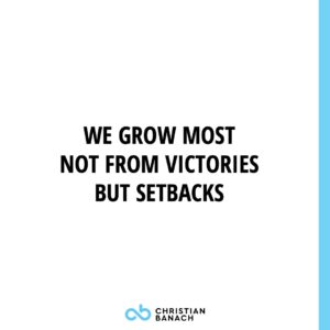 We Grow Most Not From Victories But Setbacks