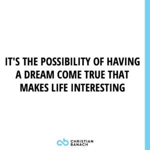 It's The Possibility Of Having A Dream Com e True That Makes Life Interesting