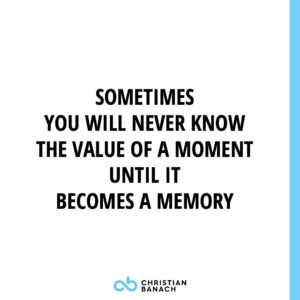 Sometimes You Will Never Know The Value Of A Moment Until It Becomes A Memory